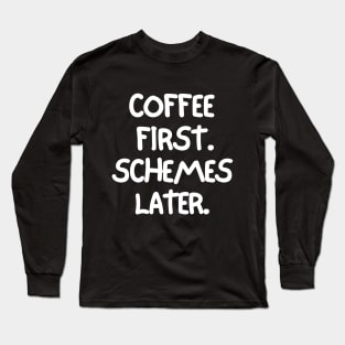 Coffee first. Schemes later. Long Sleeve T-Shirt